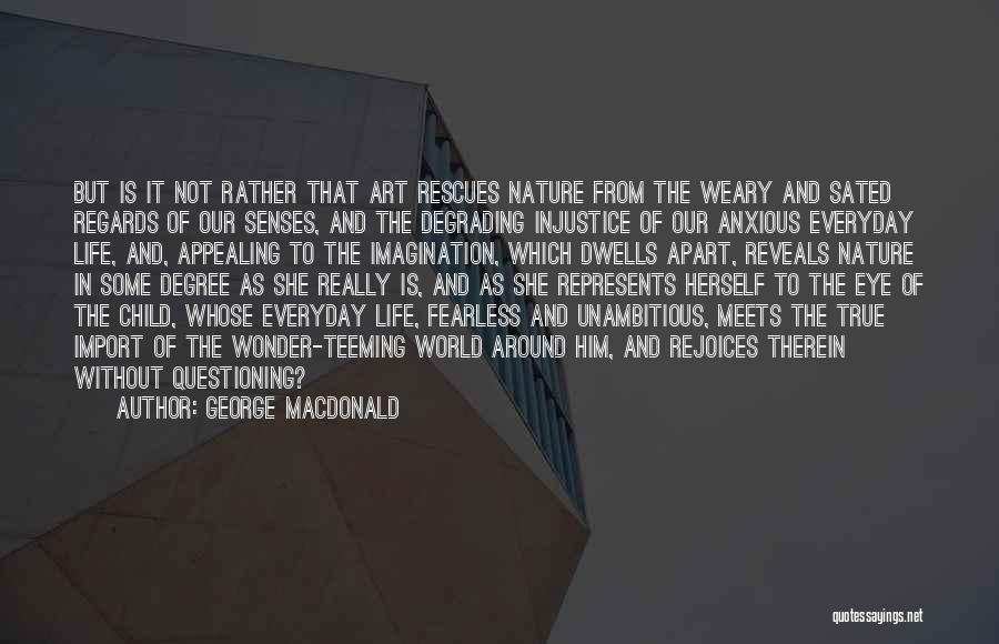 George MacDonald Quotes: But Is It Not Rather That Art Rescues Nature From The Weary And Sated Regards Of Our Senses, And The