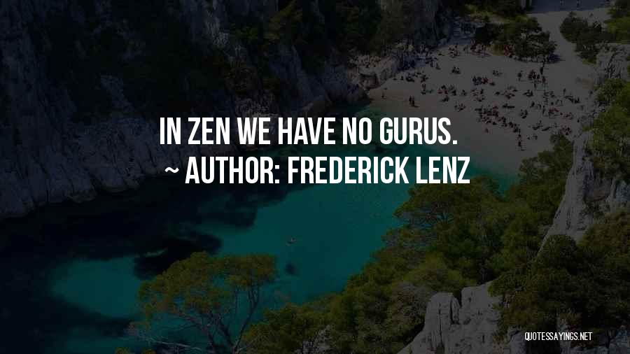 Frederick Lenz Quotes: In Zen We Have No Gurus.