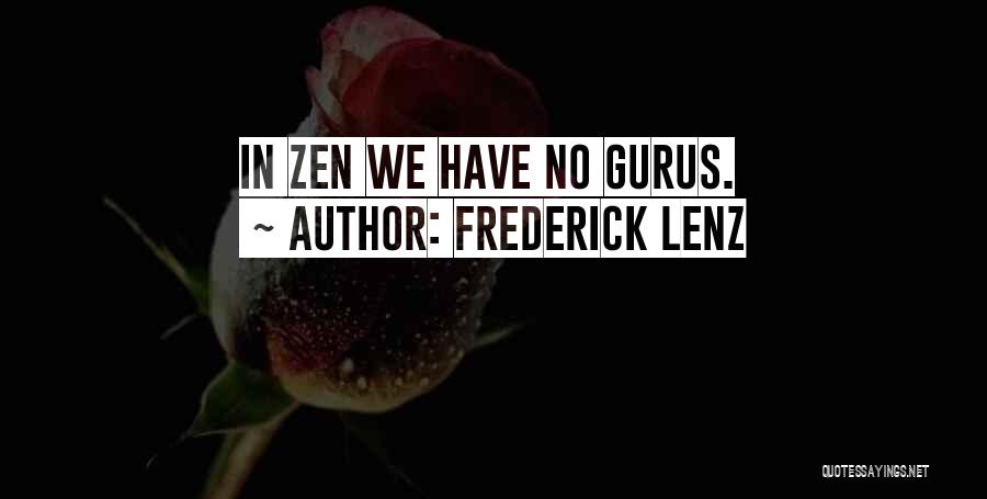 Frederick Lenz Quotes: In Zen We Have No Gurus.