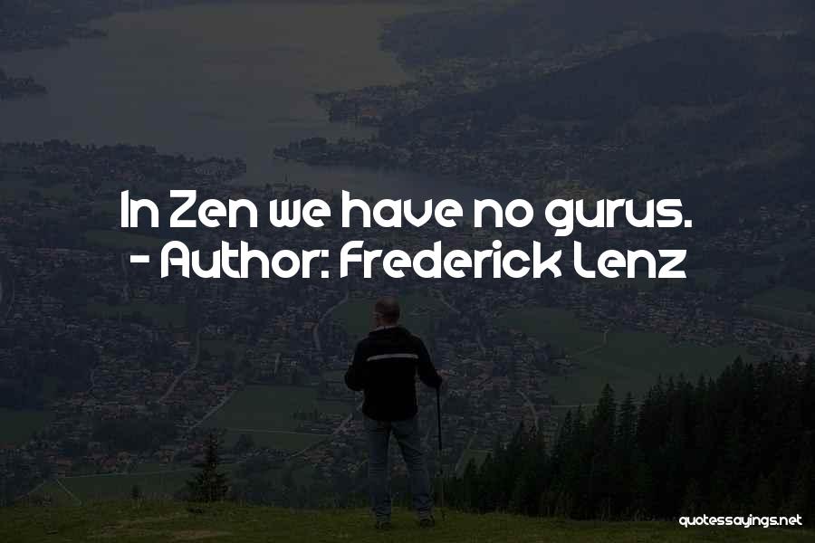 Frederick Lenz Quotes: In Zen We Have No Gurus.