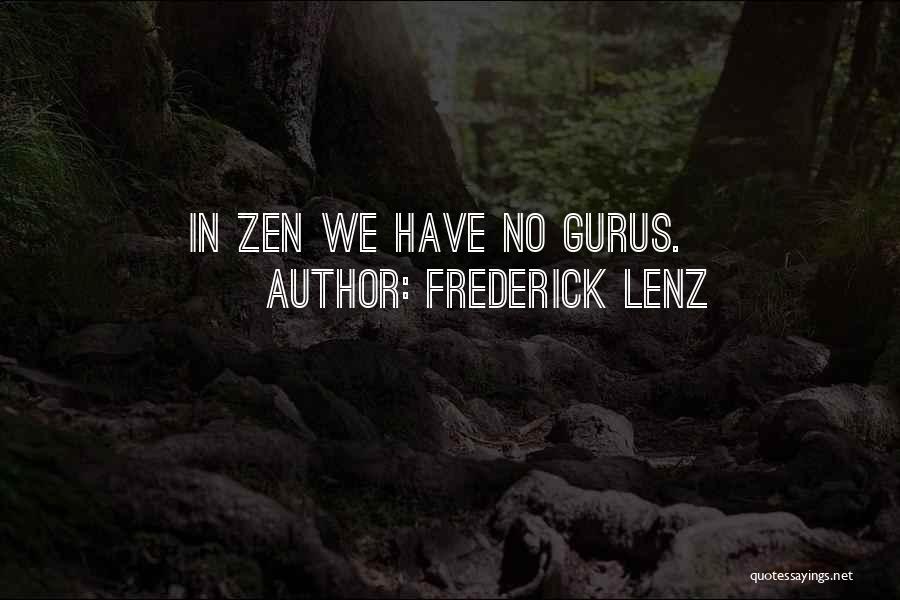 Frederick Lenz Quotes: In Zen We Have No Gurus.