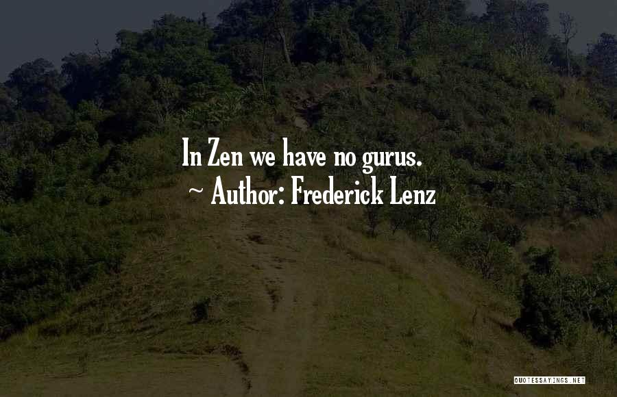 Frederick Lenz Quotes: In Zen We Have No Gurus.