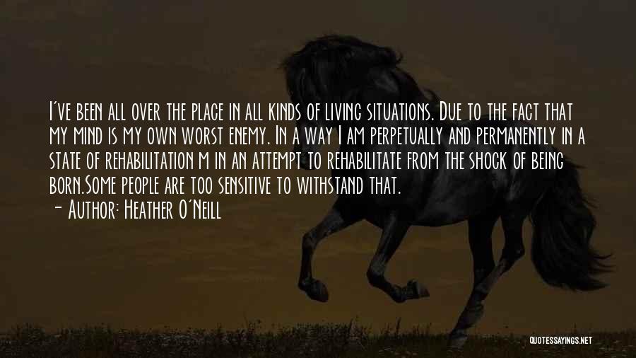 Heather O'Neill Quotes: I've Been All Over The Place In All Kinds Of Living Situations. Due To The Fact That My Mind Is