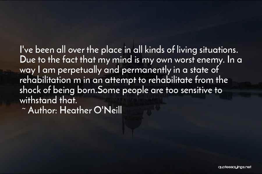 Heather O'Neill Quotes: I've Been All Over The Place In All Kinds Of Living Situations. Due To The Fact That My Mind Is