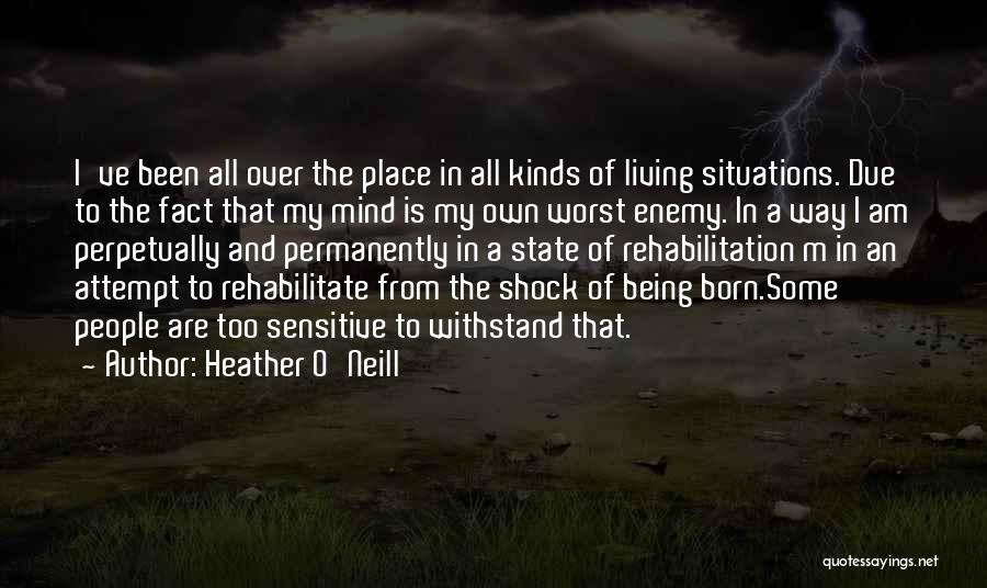 Heather O'Neill Quotes: I've Been All Over The Place In All Kinds Of Living Situations. Due To The Fact That My Mind Is