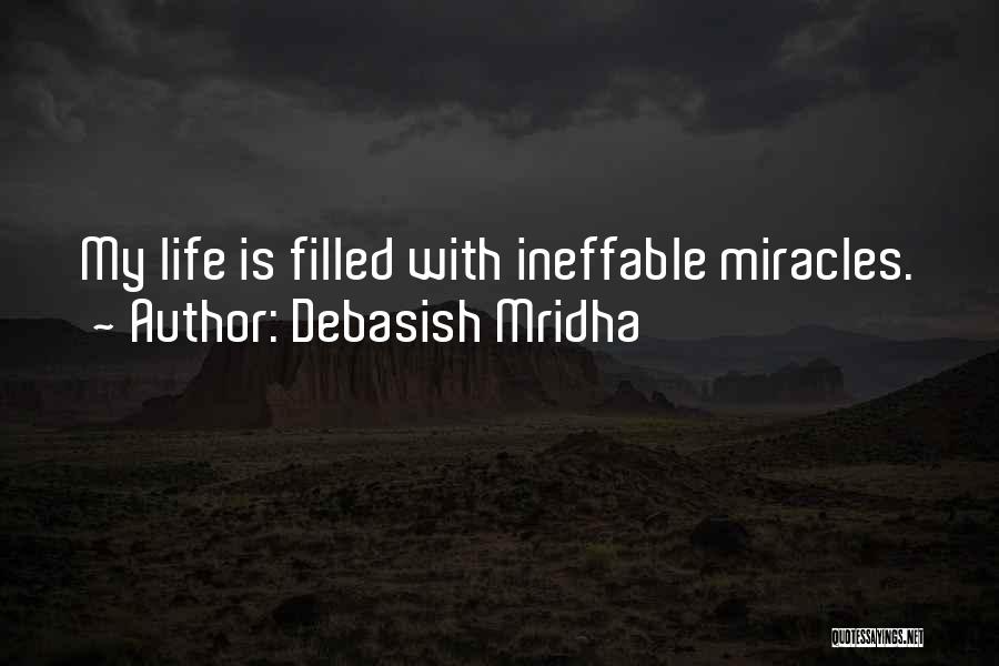 Debasish Mridha Quotes: My Life Is Filled With Ineffable Miracles.