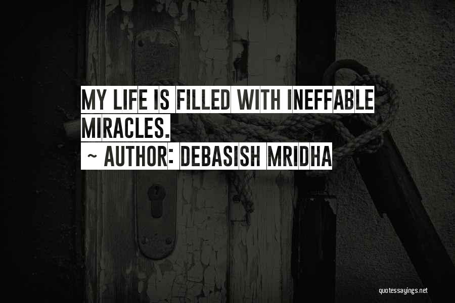 Debasish Mridha Quotes: My Life Is Filled With Ineffable Miracles.