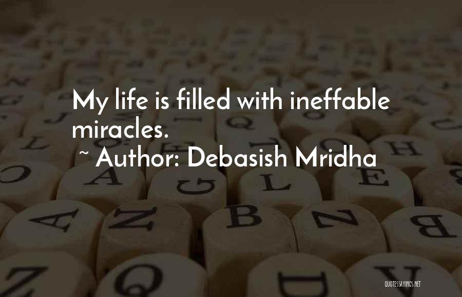 Debasish Mridha Quotes: My Life Is Filled With Ineffable Miracles.