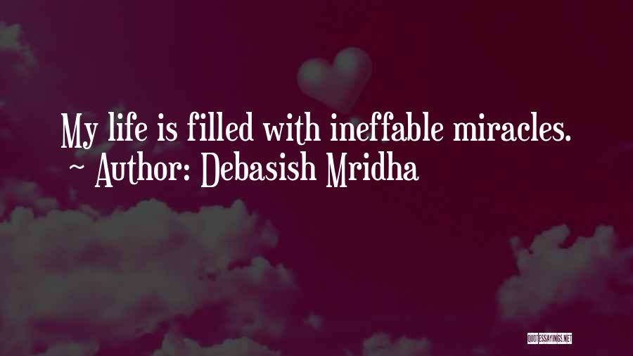 Debasish Mridha Quotes: My Life Is Filled With Ineffable Miracles.