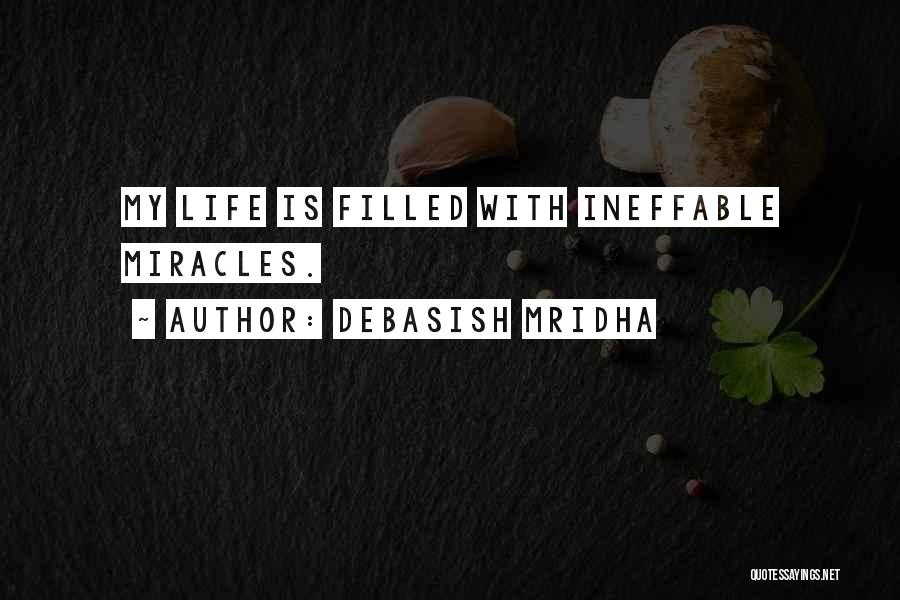 Debasish Mridha Quotes: My Life Is Filled With Ineffable Miracles.