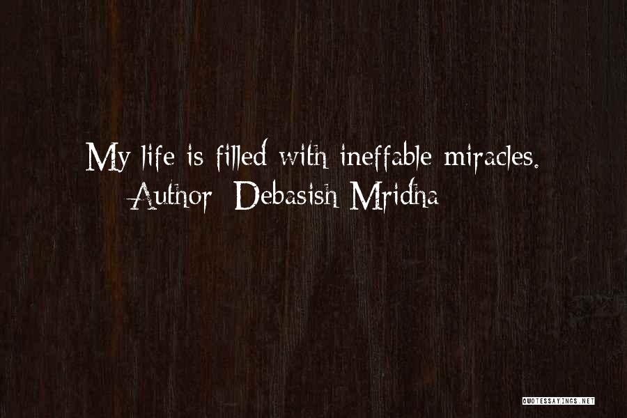Debasish Mridha Quotes: My Life Is Filled With Ineffable Miracles.