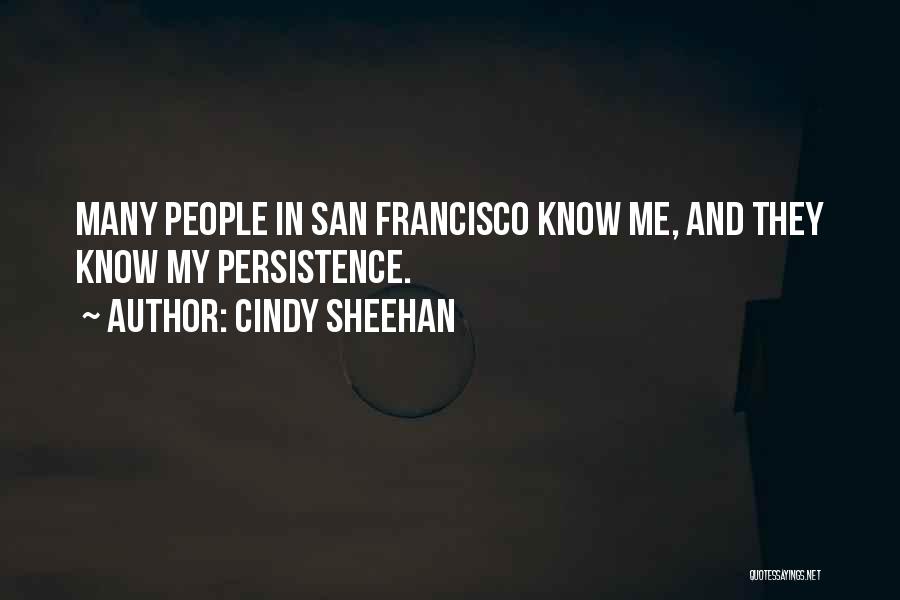 Cindy Sheehan Quotes: Many People In San Francisco Know Me, And They Know My Persistence.