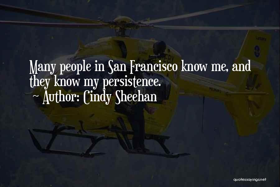 Cindy Sheehan Quotes: Many People In San Francisco Know Me, And They Know My Persistence.