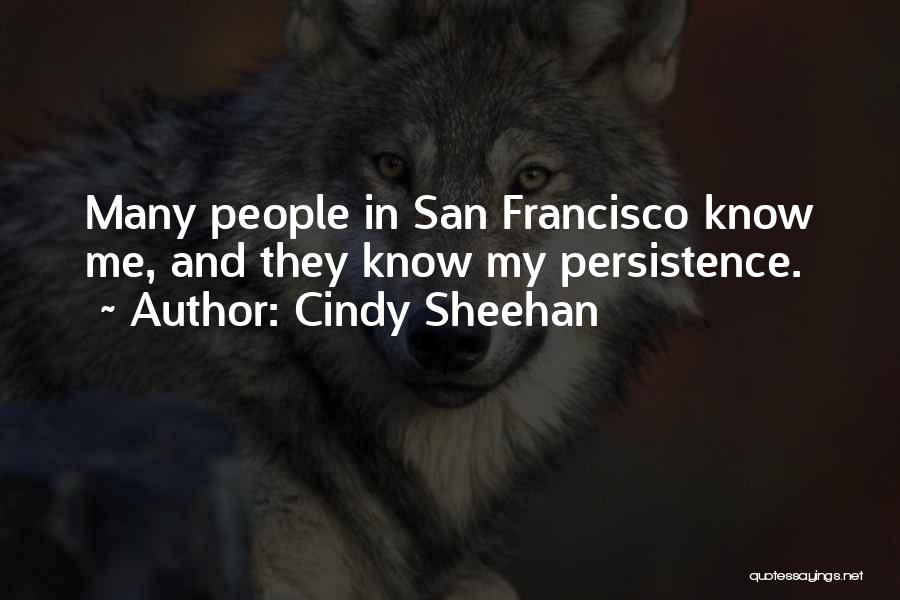 Cindy Sheehan Quotes: Many People In San Francisco Know Me, And They Know My Persistence.