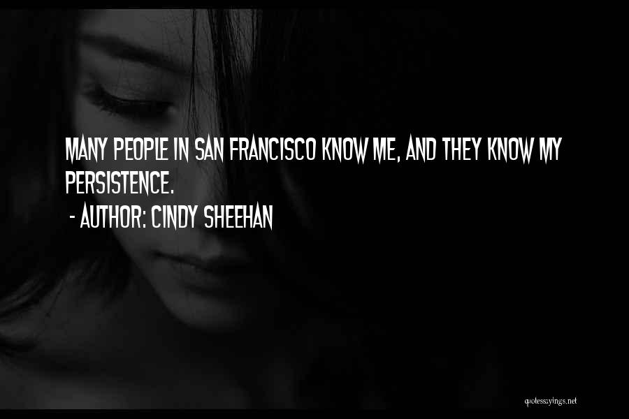 Cindy Sheehan Quotes: Many People In San Francisco Know Me, And They Know My Persistence.