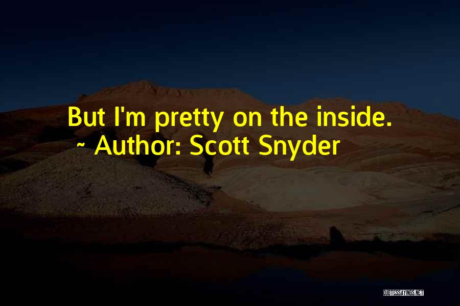 Scott Snyder Quotes: But I'm Pretty On The Inside.