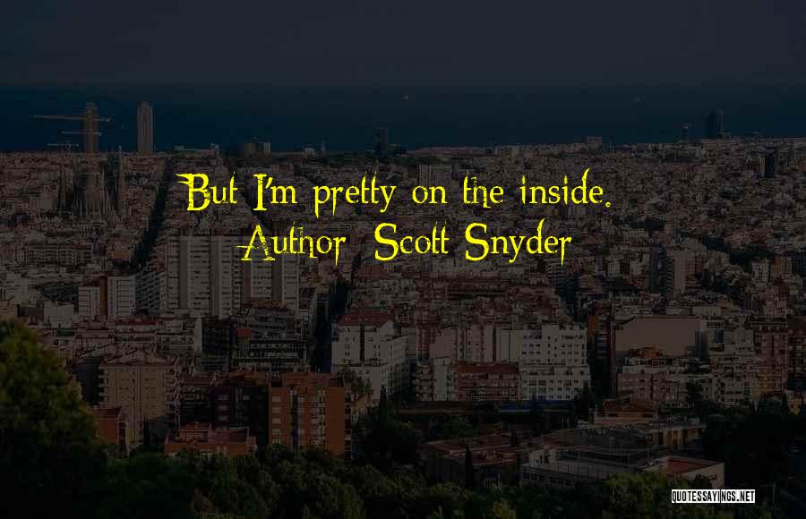 Scott Snyder Quotes: But I'm Pretty On The Inside.
