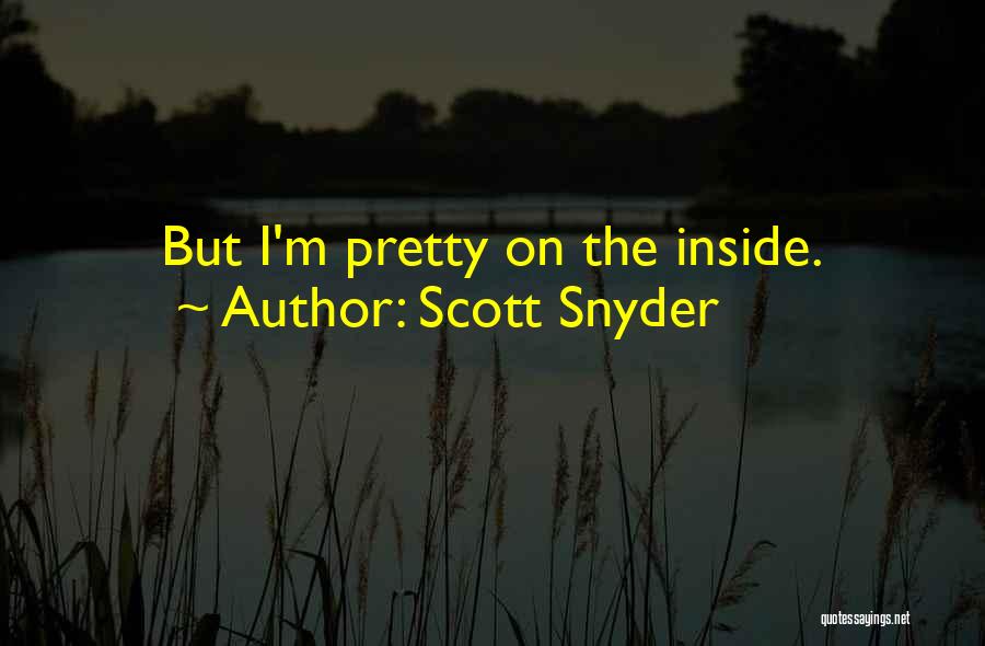 Scott Snyder Quotes: But I'm Pretty On The Inside.