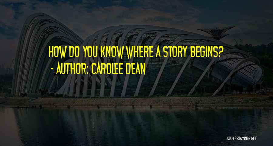 Carolee Dean Quotes: How Do You Know Where A Story Begins?