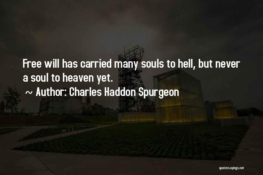 Charles Haddon Spurgeon Quotes: Free Will Has Carried Many Souls To Hell, But Never A Soul To Heaven Yet.
