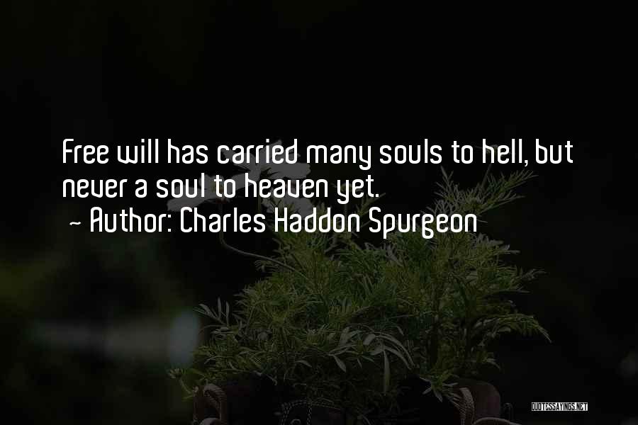 Charles Haddon Spurgeon Quotes: Free Will Has Carried Many Souls To Hell, But Never A Soul To Heaven Yet.