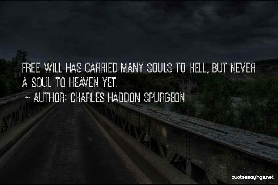Charles Haddon Spurgeon Quotes: Free Will Has Carried Many Souls To Hell, But Never A Soul To Heaven Yet.