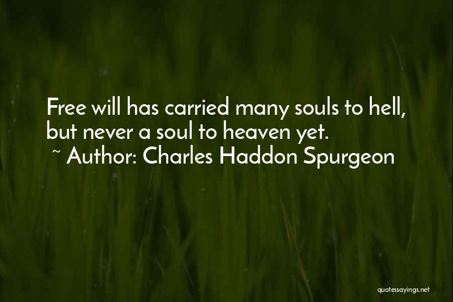 Charles Haddon Spurgeon Quotes: Free Will Has Carried Many Souls To Hell, But Never A Soul To Heaven Yet.