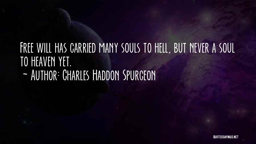 Charles Haddon Spurgeon Quotes: Free Will Has Carried Many Souls To Hell, But Never A Soul To Heaven Yet.