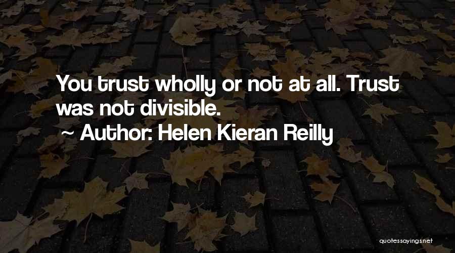 Helen Kieran Reilly Quotes: You Trust Wholly Or Not At All. Trust Was Not Divisible.