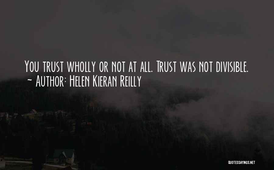 Helen Kieran Reilly Quotes: You Trust Wholly Or Not At All. Trust Was Not Divisible.