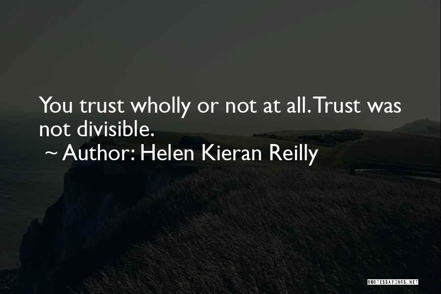 Helen Kieran Reilly Quotes: You Trust Wholly Or Not At All. Trust Was Not Divisible.