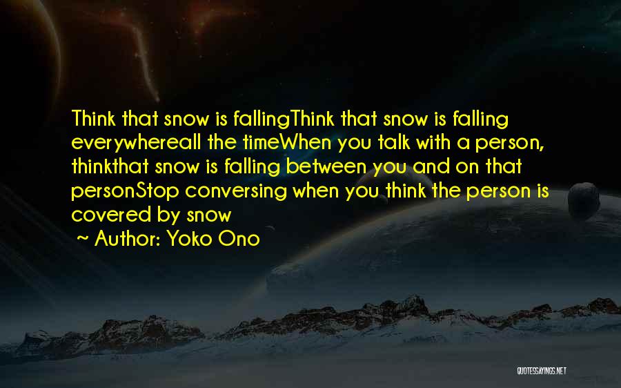 Yoko Ono Quotes: Think That Snow Is Fallingthink That Snow Is Falling Everywhereall The Timewhen You Talk With A Person, Thinkthat Snow Is