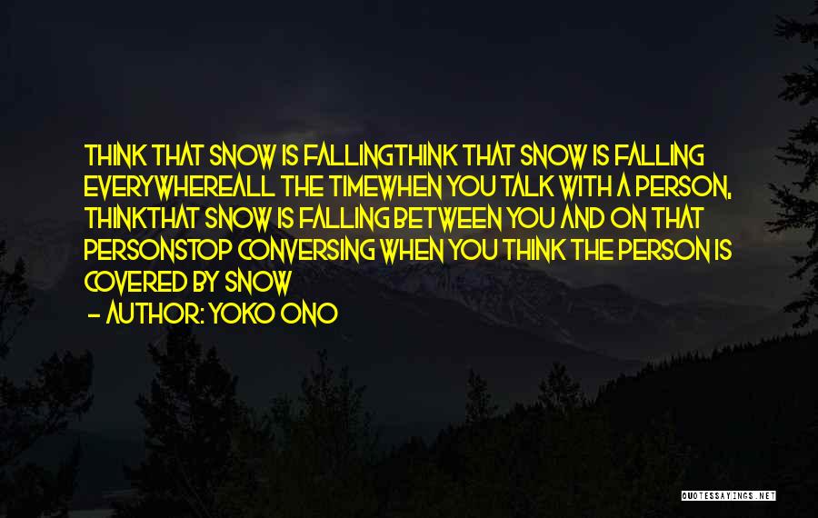 Yoko Ono Quotes: Think That Snow Is Fallingthink That Snow Is Falling Everywhereall The Timewhen You Talk With A Person, Thinkthat Snow Is