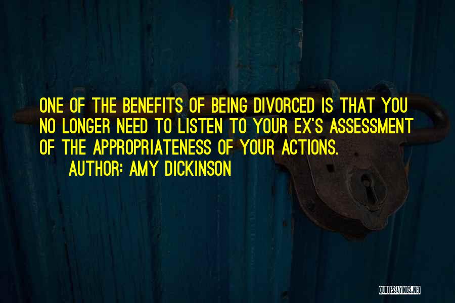 Amy Dickinson Quotes: One Of The Benefits Of Being Divorced Is That You No Longer Need To Listen To Your Ex's Assessment Of