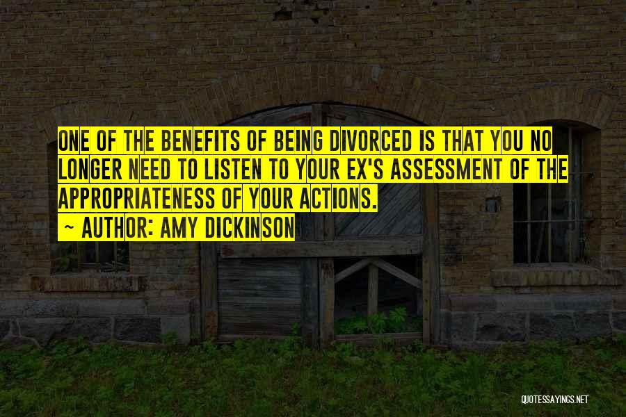 Amy Dickinson Quotes: One Of The Benefits Of Being Divorced Is That You No Longer Need To Listen To Your Ex's Assessment Of