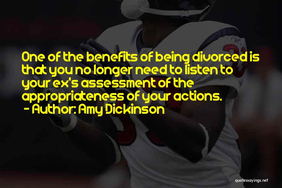 Amy Dickinson Quotes: One Of The Benefits Of Being Divorced Is That You No Longer Need To Listen To Your Ex's Assessment Of