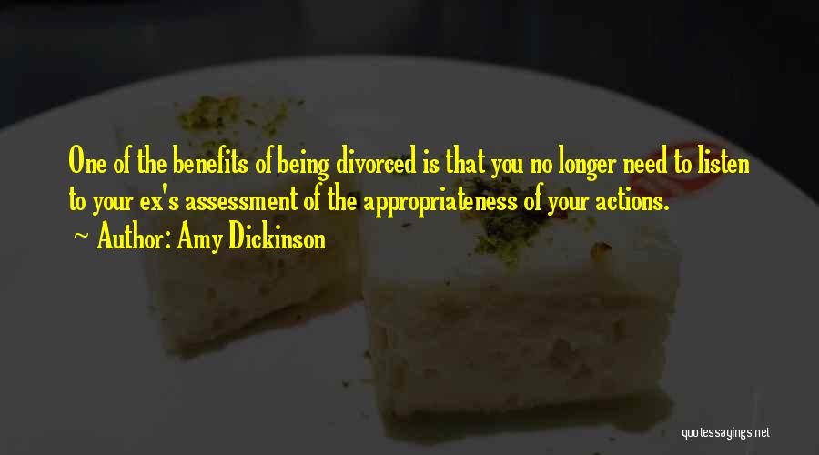 Amy Dickinson Quotes: One Of The Benefits Of Being Divorced Is That You No Longer Need To Listen To Your Ex's Assessment Of