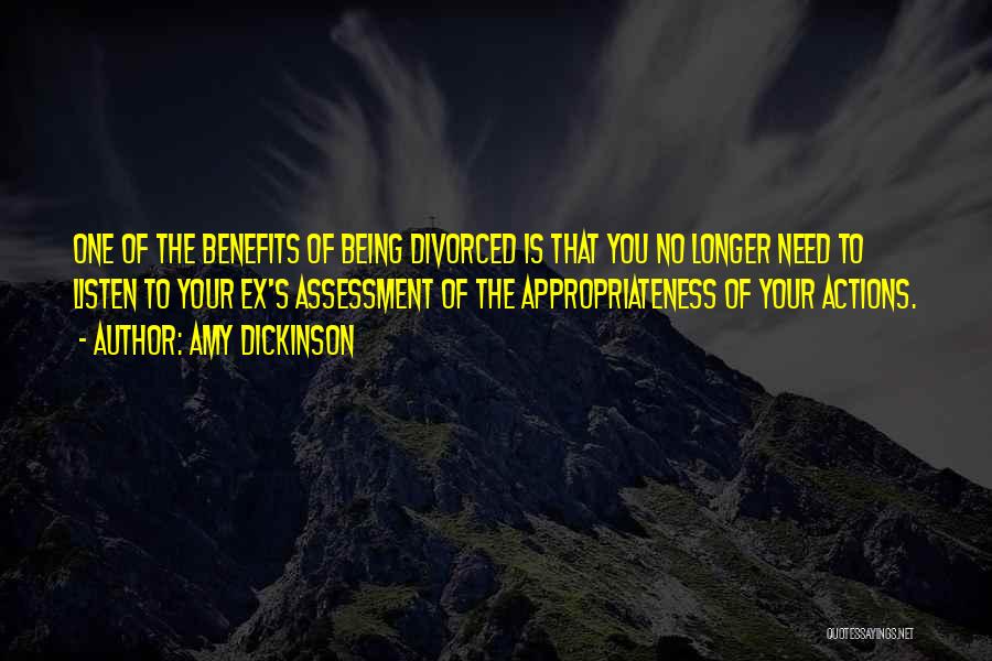 Amy Dickinson Quotes: One Of The Benefits Of Being Divorced Is That You No Longer Need To Listen To Your Ex's Assessment Of