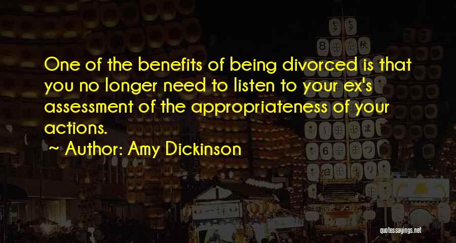 Amy Dickinson Quotes: One Of The Benefits Of Being Divorced Is That You No Longer Need To Listen To Your Ex's Assessment Of