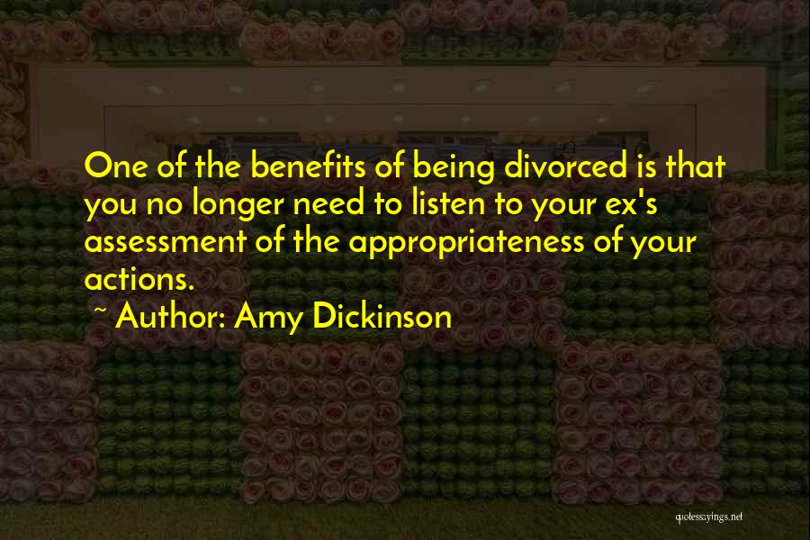 Amy Dickinson Quotes: One Of The Benefits Of Being Divorced Is That You No Longer Need To Listen To Your Ex's Assessment Of