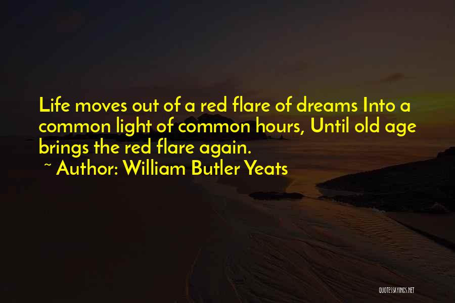 William Butler Yeats Quotes: Life Moves Out Of A Red Flare Of Dreams Into A Common Light Of Common Hours, Until Old Age Brings