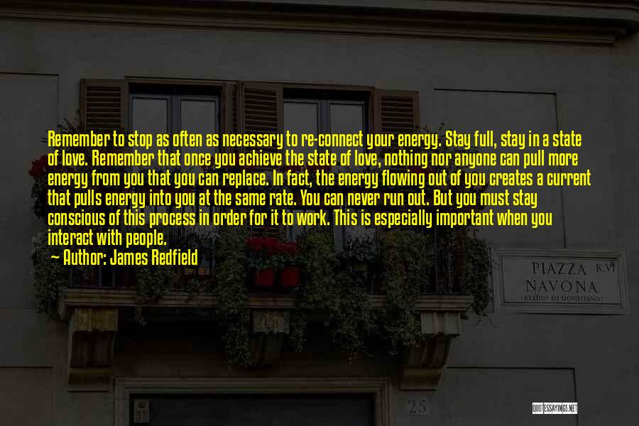 James Redfield Quotes: Remember To Stop As Often As Necessary To Re-connect Your Energy. Stay Full, Stay In A State Of Love. Remember