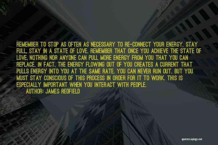 James Redfield Quotes: Remember To Stop As Often As Necessary To Re-connect Your Energy. Stay Full, Stay In A State Of Love. Remember