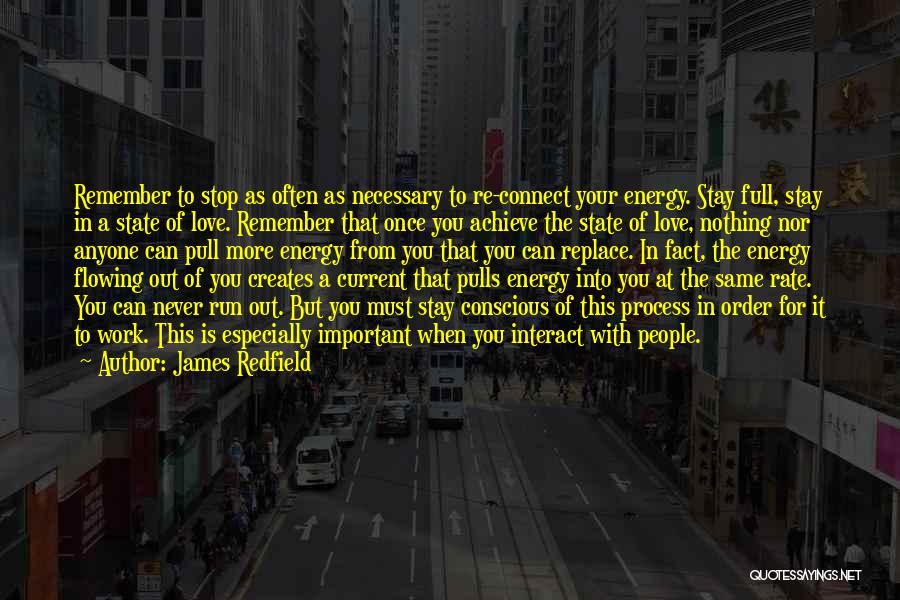 James Redfield Quotes: Remember To Stop As Often As Necessary To Re-connect Your Energy. Stay Full, Stay In A State Of Love. Remember
