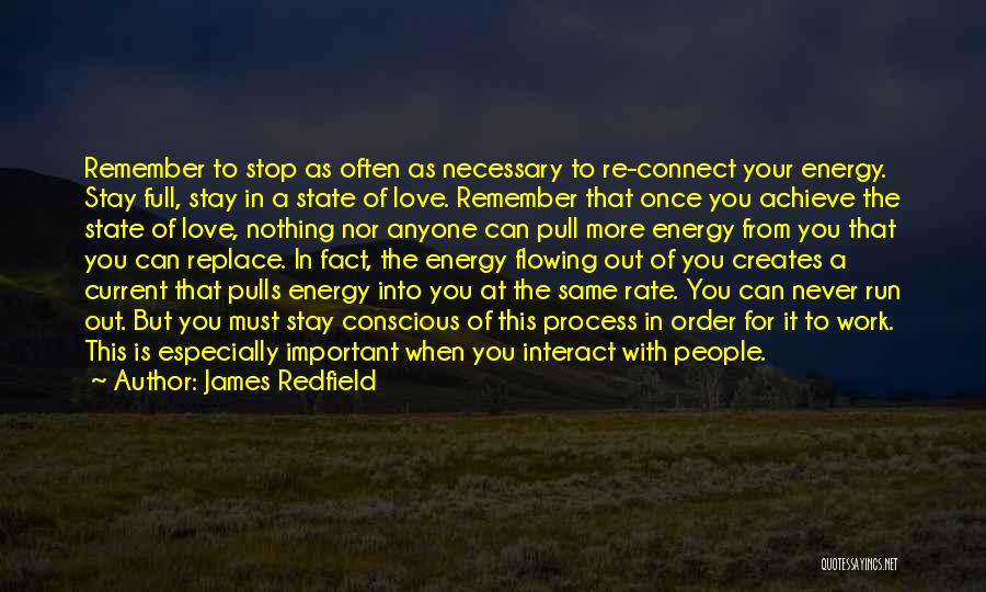 James Redfield Quotes: Remember To Stop As Often As Necessary To Re-connect Your Energy. Stay Full, Stay In A State Of Love. Remember