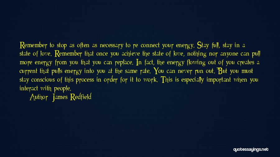 James Redfield Quotes: Remember To Stop As Often As Necessary To Re-connect Your Energy. Stay Full, Stay In A State Of Love. Remember