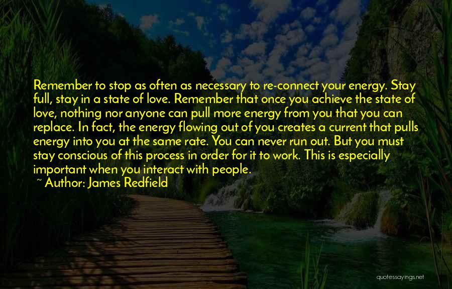 James Redfield Quotes: Remember To Stop As Often As Necessary To Re-connect Your Energy. Stay Full, Stay In A State Of Love. Remember