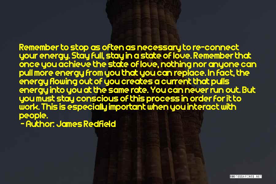 James Redfield Quotes: Remember To Stop As Often As Necessary To Re-connect Your Energy. Stay Full, Stay In A State Of Love. Remember