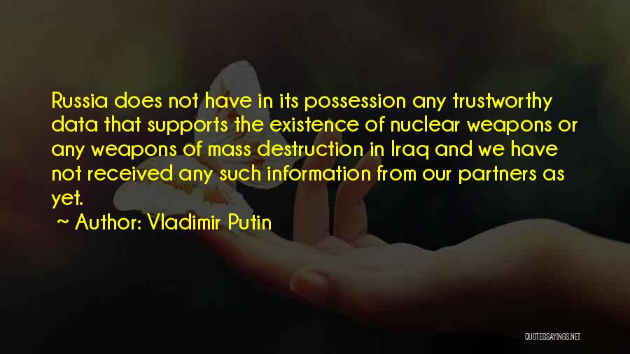 Vladimir Putin Quotes: Russia Does Not Have In Its Possession Any Trustworthy Data That Supports The Existence Of Nuclear Weapons Or Any Weapons