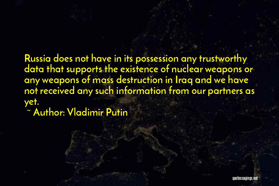 Vladimir Putin Quotes: Russia Does Not Have In Its Possession Any Trustworthy Data That Supports The Existence Of Nuclear Weapons Or Any Weapons